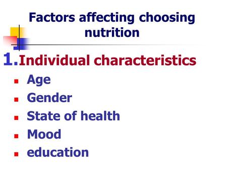 Factors affecting choosing nutrition 1. Individual characteristics Age Gender State of health Mood education.