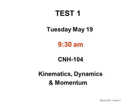 Tuesday May 19 9:30 am CNH-104 Kinematics, Dynamics