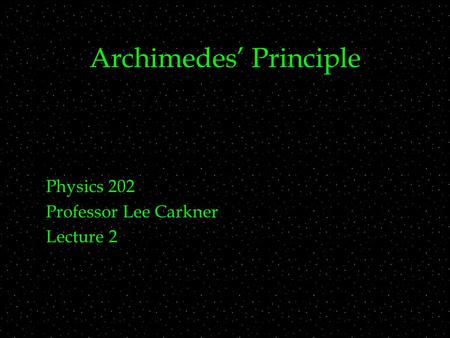Archimedes’ Principle Physics 202 Professor Lee Carkner Lecture 2.