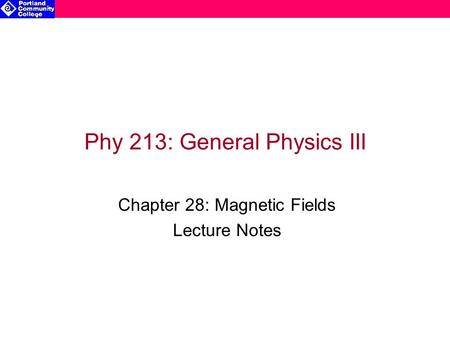 Phy 213: General Physics III Chapter 28: Magnetic Fields Lecture Notes.