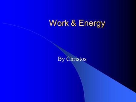 Work & Energy By Christos. Work Work is defined as a force acting upon an object to cause a displacement. Be aware: If the acting force has no component.
