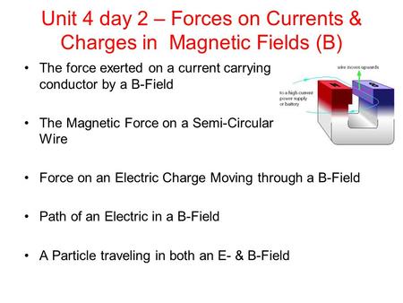 Unit 4 day 2 – Forces on Currents & Charges in Magnetic Fields (B) The force exerted on a current carrying conductor by a B-Field The Magnetic Force on.