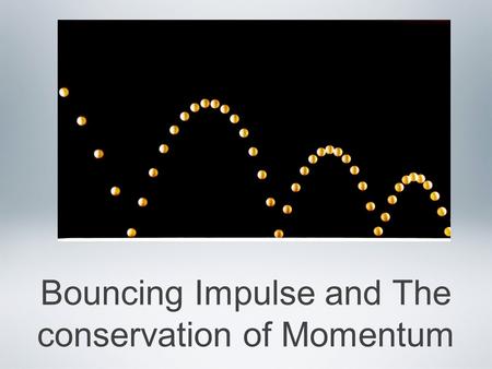 Bouncing Impulse and The conservation of Momentum.