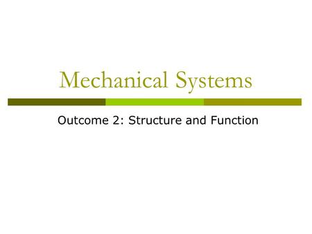 Mechanical Systems Outcome 2: Structure and Function.