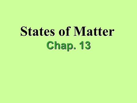 States of Matter Chap. 13. State of matter in which particles are separated by large distances. I.Gases.