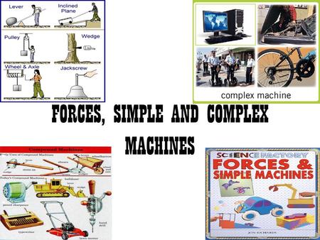 FORCES, SIMPLE AND COMPLEX MACHINES