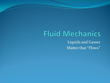 Liquids and Gasses Matter that “Flows”
