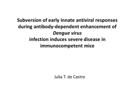 Subversion of early innate antiviral responses during antibody-dependent enhancement of Dengue virus infection induces severe disease in immunocompetent.