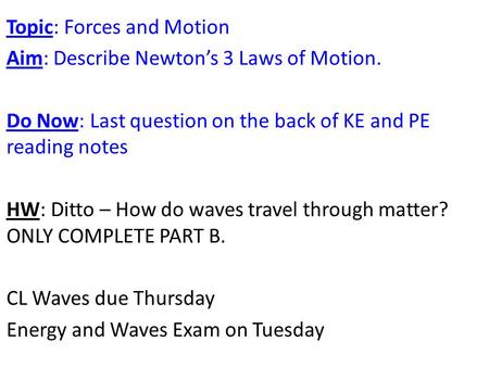 Topic: Forces and Motion Aim: Describe Newton’s 3 Laws of Motion. Do Now: Last question on the back of KE and PE reading notes HW: Ditto – How do waves.