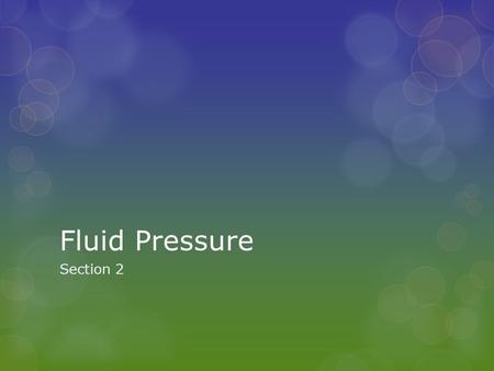 Fluid Pressure Section 2. Pressure  Deep sea divers wear atmospheric diving suits to resist the forces exerted by the water in the depths of the ocean.