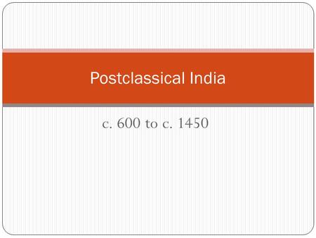 C. 600 to c. 1450 Postclassical India. Political fragmentation India was mostly decentralized through most of the post- classical age, though it exerted.