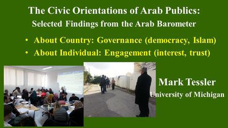 The Civic Orientations of Arab Publics: Selected Findings from the Arab Barometer About Country: Governance (democracy, Islam) About Individual: Engagement.