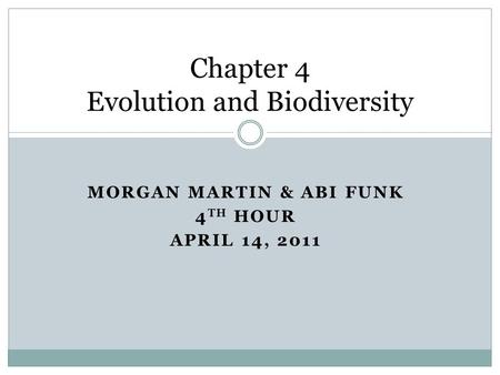MORGAN MARTIN & ABI FUNK 4 TH HOUR APRIL 14, 2011 Chapter 4 Evolution and Biodiversity.