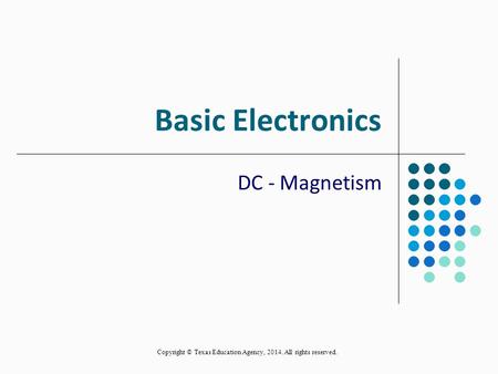 Basic Electronics DC - Magnetism Copyright © Texas Education Agency, 2014. All rights reserved.