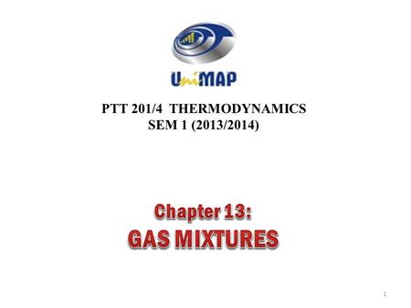 PTT 201/4 THERMODYNAMICS SEM 1 (2013/2014) 1. 2 Objectives Develop rules for determining nonreacting gas mixture properties from knowledge of mixture.