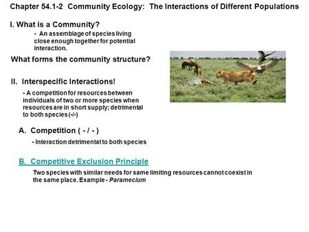Chapter 54.1-2 Community Ecology: The Interactions of Different Populations I. What is a Community? - An assemblage of species living close enough together.