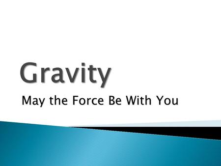 May the Force Be With You.  Every object in the universe has a mass that exerts a pull (force) on every other mass.  The size of the pull (force) depends.