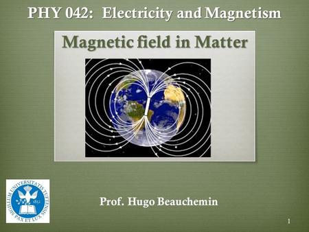 PHY 042: Electricity and Magnetism Magnetic field in Matter Prof. Hugo Beauchemin 1.