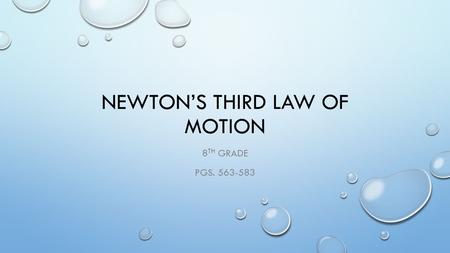 NEWTON’S THIRD LAW OF MOTION 8 TH GRADE PGS. 563-583.