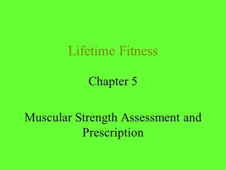 Lifetime Fitness Chapter 5 Muscular Strength Assessment and Prescription.