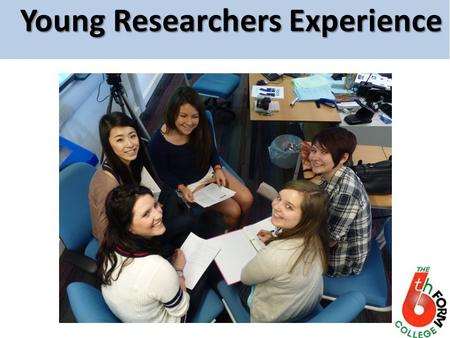 Young Researchers Experience. What insight can be gained from consultation with students? Our project was 3fold in aims: – A group of students with an.
