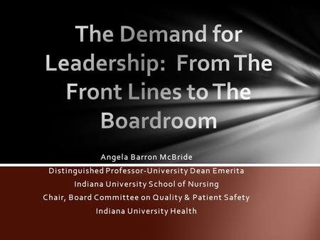 Angela Barron McBride Distinguished Professor-University Dean Emerita Indiana University School of Nursing Chair, Board Committee on Quality & Patient.