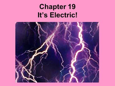 Chapter 19 It’s Electric!. Going Back to Basics A charge is not something you can see, weigh, or define, but you can observe how charge affects the behavior.