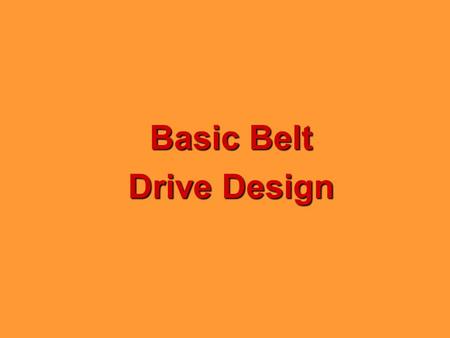 Basic Belt Drive Design Size Shaft Size Belt Drive Basics Motor Nameplate Rated HP Speed Efficiency Center Distance (center shaft to center shaft) Take-up/Installation.
