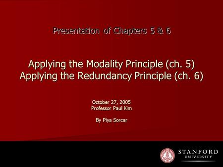 Presentation of Chapters 5 & 6 Applying the Modality Principle (ch. 5) Applying the Redundancy Principle (ch. 6) October 27, 2005 Professor Paul Kim By.