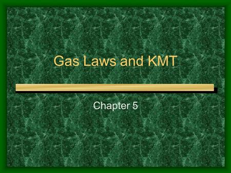 Gas Laws and KMT Chapter 5.