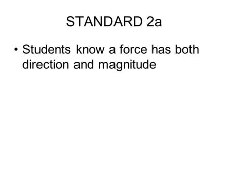 STANDARD 2a Students know a force has both direction and magnitude.