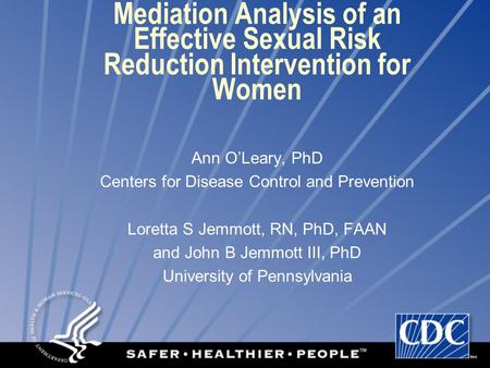 Mediation Analysis of an Effective Sexual Risk Reduction Intervention for Women Ann O’Leary, PhD Centers for Disease Control and Prevention Loretta S Jemmott,