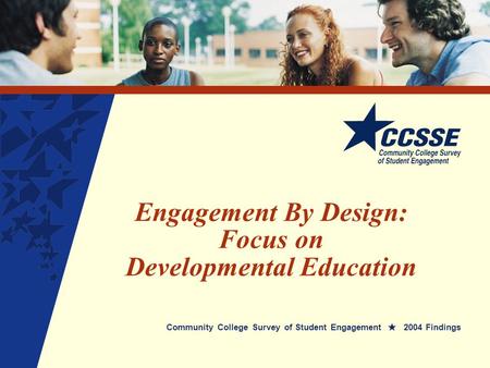 Engagement By Design: Focus on Developmental Education Community College Survey of Student Engagement 2004 Findings.