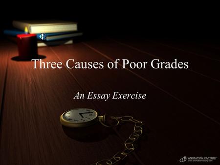 Three Causes of Poor Grades An Essay Exercise. Written By: RAA Word count in body of essay: 518 (excluding title, reference, and last page) Essay topic.
