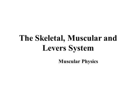The Skeletal, Muscular and Levers System
