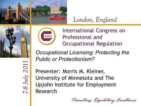 London, England 7-8 July 2011 International Congress on Professional and Occupational Regulation Occupational Licensing: Protecting the Public or Protectionism?