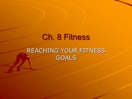 Ch. 8 Fitness REACHING YOUR FITNESS GOALS FITNESS What is the difference between Aerobic and Anaerobic exercise?