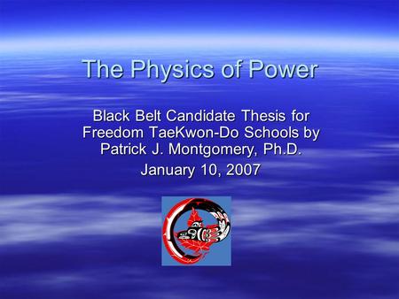 The Physics of Power Black Belt Candidate Thesis for Freedom TaeKwon-Do Schools by Patrick J. Montgomery, Ph.D. January 10, 2007.