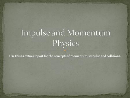 Use this as extra support for the concepts of momentum, impulse and collisions.