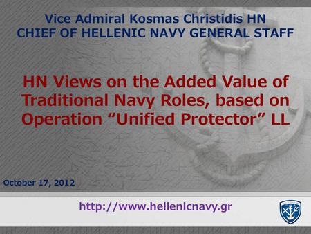 Vice Admiral Kosmas Christidis HN CHIEF OF HELLENIC NAVY GENERAL STAFF October 17, 2012 HN Views on the Added Value of Traditional Navy Roles, based on.