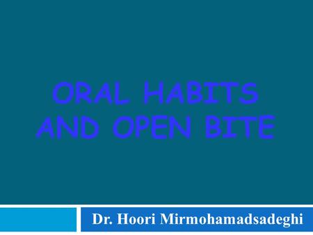 ORAL HABITS AND OPEN BITE Dr. Hoori Mirmohamadsadeghi.