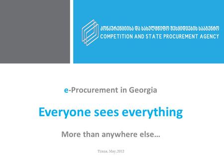e-Procurement in Georgia Everyone sees everything More than anywhere else… Tirana, May, 2012.