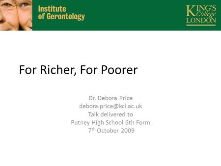 For Richer, For Poorer Dr. Debora Price Talk delivered to Putney High School 6th Form 7 th October 2009.