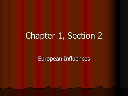 Chapter 1, Section 2 European Influences.
