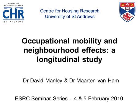 Centre for Housing Research, University of St Andrews Occupational mobility and neighbourhood effects: a longitudinal study ESRC Seminar Series – 4 & 5.