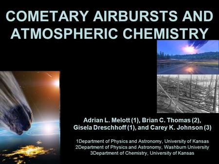 COMETARY AIRBURSTS AND ATMOSPHERIC CHEMISTRY Adrian L. Melott (1), Brian C. Thomas (2), Gisela Dreschhoff (1), and Carey K. Johnson (3) 1Department of.