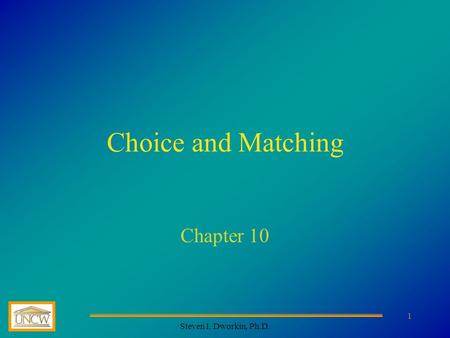 Steven I. Dworkin, Ph.D. 1 Choice and Matching Chapter 10.