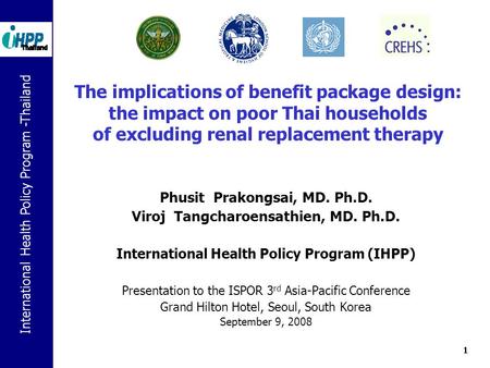 International Health Policy Program -Thailand 1 The implications of benefit package design: the impact on poor Thai households of excluding renal replacement.