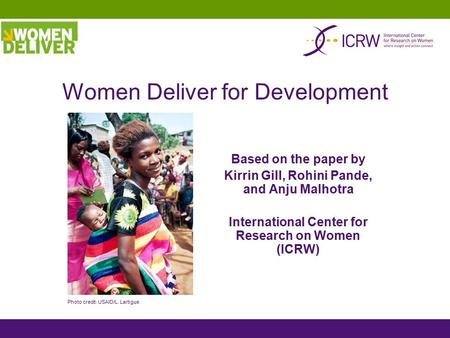 Based on the paper by Kirrin Gill, Rohini Pande, and Anju Malhotra International Center for Research on Women (ICRW) Women Deliver for Development Photo.