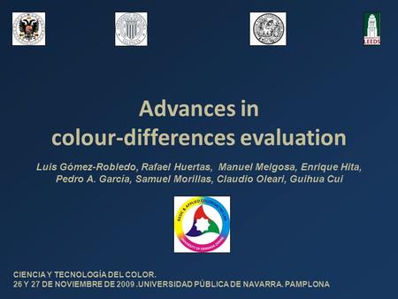 Advances in colour-differences evaluation CIENCIA Y TECNOLOGÍA DEL COLOR. 26 Y 27 DE NOVIEMBRE DE 2009.UNIVERSIDAD PÚBLICA DE NAVARRA. PAMPLONA Luis Gómez-Robledo,